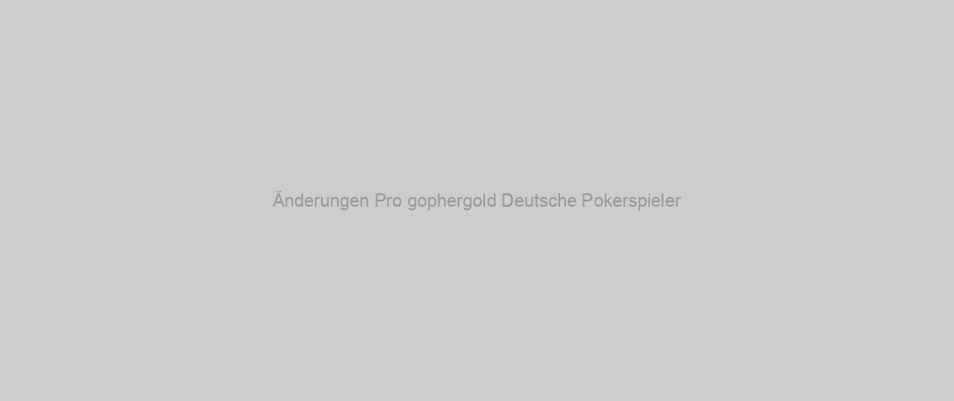 Änderungen Pro gophergold Deutsche Pokerspieler